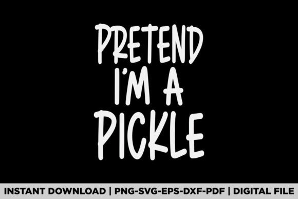 Pretend I'm a Pickle Graphics for T-Shirt Designs & Content Publishing